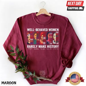 Well Behaved Women Rarely Make History, Sweatshirt,Feminist Shirt,Female Empowerment, Strong Women Shirt,Womens Rights Shirt,Empowered Women