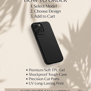 May include: A black phone case with a matte finish, featuring a camera cutout and the text "HOW TO ORDER". The steps are listed as: Select Model, Choose Design, and Add to Cart. Additional features include soft TPU gel and a shockproof design.
