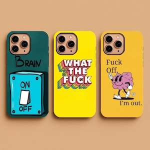 May include: Three phone cases with humorous designs. One is teal with a brain and an on/off switch. The second is yellow with the text "WHAT THE FUCK" in rainbow colors. The third is yellow with a cartoon brain and the text "Fuck Off. I'm out."