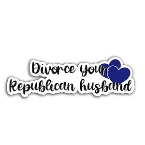 Divorce Your Republican Husband Vinyl Decal or Magnet | Political Humor Sticker | Anti-Republican Message | Feminist Protest Decal