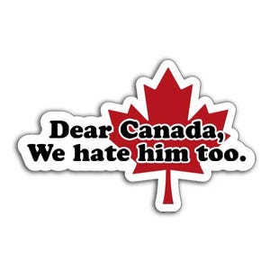 May include: A die-cut sticker featuring a red maple leaf shape with a white border. The text "Dear Canada, We hate him too." is printed in bold black letters across the center of the maple leaf, creating a clear and readable graphic design.
