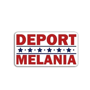May include: A rectangular sticker with the words "DEPORT MELANIA" in red, bold letters. The text is above and below a horizontal line with blue stars and stripes, set against a white background.