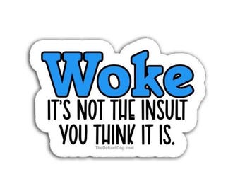 Woke – It’s Not the Insult You Think It Is Sticker Pack, Magnet, or Vinyl Decal | Pro-Equality Political Sticker