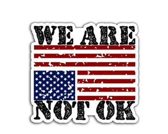 We Are Not OK Sticker Pack, Magnet, or Vinyl Decal | Distressed American Flag Protest Sticker | Political Activist Design | Anti Trump