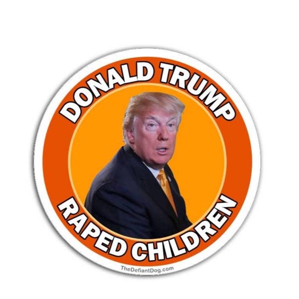 Donald Trump Raped Children Sticker Pack, Magnet or Vinyl Decal | Anti Trump Stickers