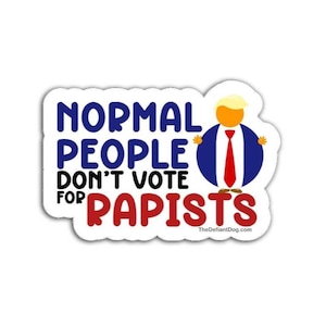 Normal People Don't Vote For Rapists Anti Trump Feminist Political Protest Magnet, Decal, or Sticker Pack