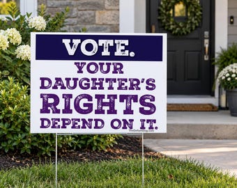 Vote Your Daughter’s Rights Depend On It Sign, Women’s Rights Yard Sign, Feminist Protest Sign, 18x24 Political Lawn Rally Sign