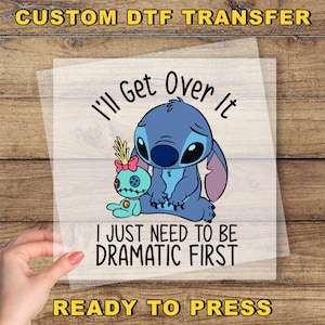 I&#39;ll Get Over It I Just Need To Be Dramatic First DTF Transfer, Disney Stitch Ready To Press, Ohan Means Family Dtf, Dramatic Stitch Dtf