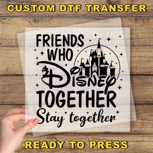 Friends Who Disney Together Stay Together DTF Transfer, Disneyworld DTF, Disney Vacation Print, Disneyland Dtf, Magic World Ready To Press
