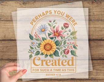 Perhaps You Were Created DTF Transfer, Floral Christian Ready To Press, Bible Verse Dtf Print, Religious Women Dtf, Faith Dtf, Jesus Dtf
