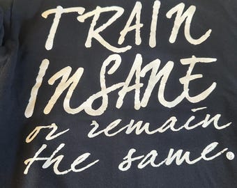 Train Insane or Remain the Same!  Super Soft Cotton Polyester Blend Hoodie