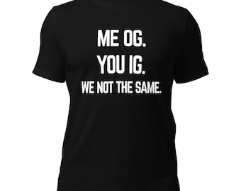 Me OG. You IG. We Not The Same. Shirt | Funny Streetwear Tee | Social Media Graphic T-Shirt | Shyster Graphics