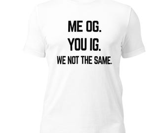Me OG. You IG. We Not The Same. Shirt | Funny Streetwear Tee | Social Media Graphic T-Shirt | Shyster Graphics