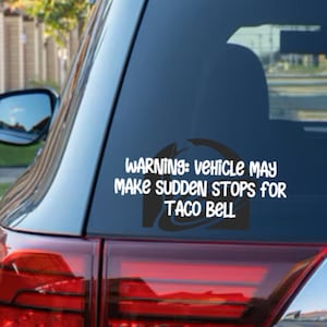 Warning: Vehicle May Make Sudden Stops At Taco Bell Decal for taco lovers, taco bell lover Car Decal Perfect Gift, 6in 8in 10in White