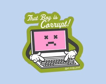 May include: A sticker featuring a cartoon laptop with a pink screen displaying a sad face. The text "That Boy is Corrupt!" is above the laptop, and the sticker has a green border. The sticker is on a light blue background.