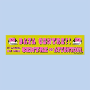May include: A rectangular yellow bumper sticker featuring pink text that reads DATA CENTRE?! I'D RATHER BE THE CENTRE OF ATTENTION. The design includes two illustrations of pink computer monitors with sad faces and hands typing on keyboards.