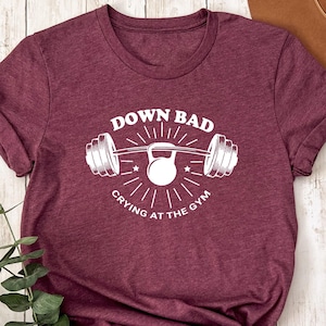 Down Bad Crying at the Gym Shirt, Funny Workout T Shirt, Cute Weightlifting Tees, Motivational Shirt for Girl Friend, Gift for Boy Friend