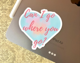 Can I Go Where You Go Sticker | Waterproof Vinyl Decal