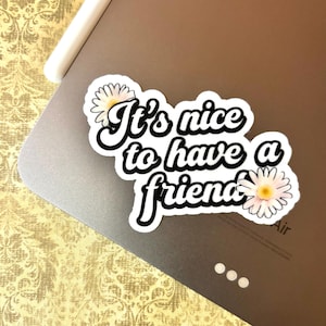 It&#39;s Nice to Have a Friend Sticker | 3x2 Inch Matte Vinyl Sticker | Waterproof Decal for Laptops, Water Bottles, etc.