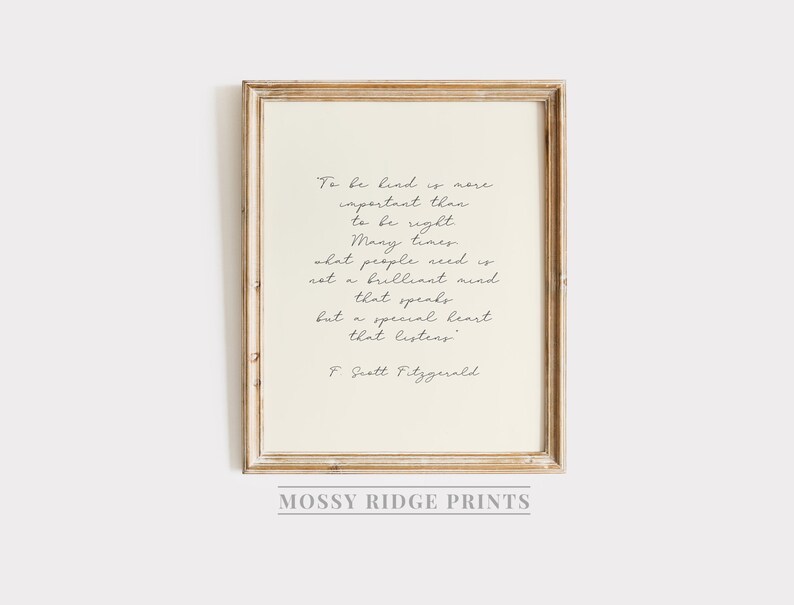 May include: A printable quote by F. Scott Fitzgerald in a beige frame. The quote reads: "To be kind is more important than to be right. Many times what people need is not a brilliant mind but a special heart that listens."