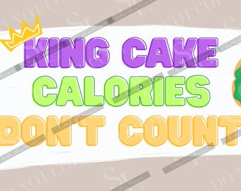 May include: A graphic with the text "KING CAKE CALORIES DON'T COUNT" in purple, green, and yellow. A gold crown and a cartoon king cake are also featured. The background is a light beige with white brushstrokes.