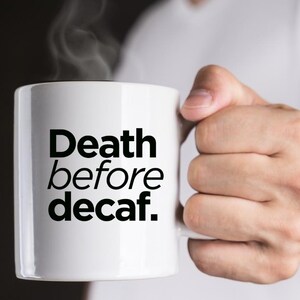 Death Before Decaf Funny Coffee Mug Coffee Lover Gift Funny Gift Sarcastic Office Mug Friend Gift Workplace Humor Coworker Gift 15oz Mug Cup