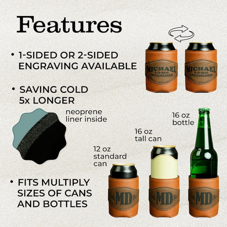 May include: Brown leather can cooler with a personalized inscription. The cooler fits 12 oz standard cans, 16 oz tall cans, and 16 oz bottles. It features a neoprene liner to keep drinks cold for longer.