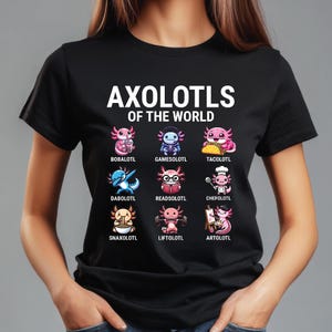 May include: Black t-shirt with the text "Axolotols of the World" and a grid of nine cartoon axolotls, each with a different activity or item, such as boba tea, tacos, and lifting weights. The text below each axolotl is a pun on the activity, such as "Boballotl" and "Liftollotl".