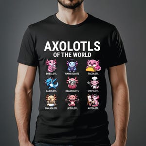 May include: Black t-shirt with the text "Axolotols of the World" and a grid of nine cartoon axolotls, each with a different activity or item, such as boba tea, a taco, and a paintbrush. The text below each axolotl is a play on words, such as "Boballotl" and "Tacolotl".