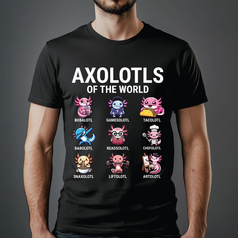 May include: Black t-shirt with the text "Axolotols of the World" and a grid of nine cartoon axolotls, each with a different activity or item, such as boba tea, a taco, and a paintbrush. The text below each axolotl is a play on words, such as "Boballotl" and "Tacolotl".
