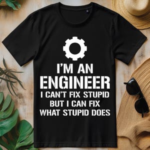 I'm An Engineer I Can't Fix Stupid PNG, Funny Engineering T-shirt Design