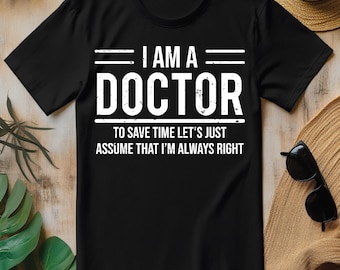 Funny I Am A Doctor To Save Time I'm Always Right PNG, Medical Doctor T-shirt Design