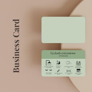 May include: A business card with the words "Business Card" in dark brown. The card has a light green background with the words "Eyelash extensions AFTERCARE" and aftercare instructions. The card also has a blank light green card.