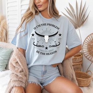 If I&#39;m The Problem Then You Might Be The Reason Shirt,Western Sweatshirt, Retro T-shirt,Retro Cowgirl Nashville Western