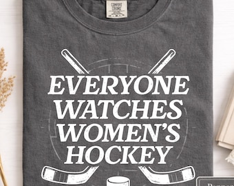 Comfort Colors Everyone Watches Women’s Hockey Shirt, Support Women’s Sports Tee, Feminist Game Day Shirt, Equality Fan Gift