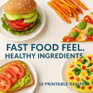 May include: An overhead shot of a burger, pizza slice, sweet potato fries, avocado toast, and an omelet on white plates. The text "FAST FOOD FEEL. HEALTHY INGREDIENTS. 30 PRINTABLE RECIPES" is displayed in the center.