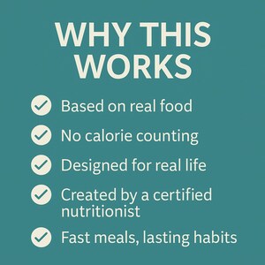 May include: A teal background with white text that reads "WHY THIS WORKS." Below the title are bullet points: "Based on real food," "No calorie counting," "Designed for real life," "Created by a certified nutritionist," and "Fast meals, lasting habits."
