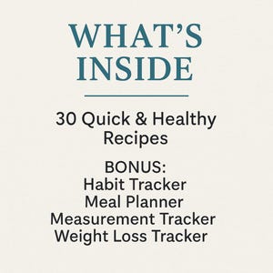 May include: Cream-colored background with teal text that reads "WHAT'S INSIDE" above a horizontal line. Below, it lists "30 Quick & Healthy Recipes." Additional text includes "BONUS: Habit Tracker, Meal Planner, Measurement Tracker, Weight Loss Tracker."
