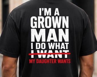 Fathers Day Gift Shirt, Funny Dad Shirt, I'm A Grown Man I Do What My Daughter Wants Tee, Girl Dad Gift, Dad Humor Shirt, Dad Joke Tshirt
