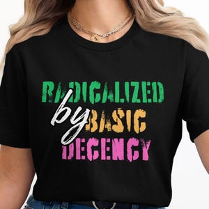 Radicalized by Basic Decency Shirt: Feminist Social Justice Tee