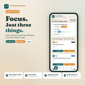 May include: A mobile phone screen displays a focus planner app with the text "Focus. Just three things." The app includes features like a focus timer, dopamine menu, and body check-ins. The app is designed for ADHD brains.