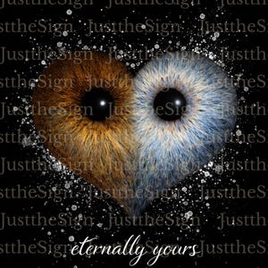 May include: A digital art print featuring two eyes forming a heart shape. One eye is brown, the other blue, set against a black background with the text "eternally yours". The image has a romantic theme.