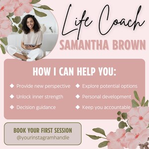 May include: A pink and white floral graphic with the text "Life Coach Samantha Brown" at the top. The graphic lists ways a life coach can help you, including providing new perspective, exploring potential options, unlocking inner strength, personal development, decision guidance, and keeping you accountable. The graphic also includes the text "Book your first session @yourinstagramhandle".
