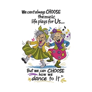 Puede incluir: Un diseño de bordado que muestra a dos mujeres mayores bailando con el texto: We cant always CHOOSE the music life plays for Us... But we can CHOOSE how we dance to It. Las mujeres visten faldas, chaquetas y sombreros coloridos con notas.