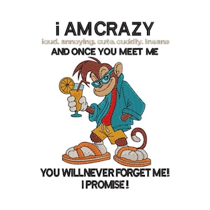 May include: An embroidery design featuring a cartoon monkey wearing blue glasses, a teal jacket, red shirt, and yellow shorts, holding a drink with an orange slice. Text reads: I AM CRAZY loud, annoying, cute, cuddly, insane AND ONCE YOU MEET ME YOU WILL NEVER FORGET ME! I PROMISE!