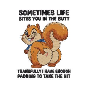 May include: An embroidered design of a brown squirrel with a blue scarf, winking and looking over its shoulder. The text reads: SOMETIMES LIFE BITES YOU IN THE BUTT THANKFULLY I HAVE ENOUGH PADDING TO TAKE THE HIT. The squirrel has a large, fluffy tail.