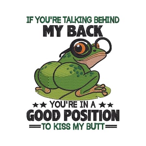 Puede incluir: Un diseño de bordado que muestra una rana verde con gafas negras. El texto dice: IF YOU'RE TALKING BEHIND MY BACK YOU'RE IN A GOOD POSITION TO KISS MY BUTT. La rana tiene ojos de color naranja y manchas de color verde oscuro en su espalda.