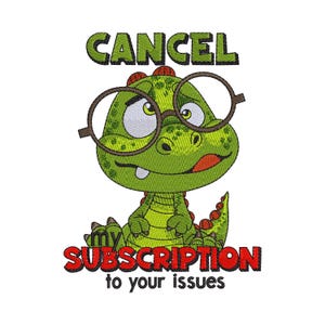 May include: An embroidered design featuring a green cartoon dinosaur wearing large brown round glasses. The text reads CANCEL my SUBSCRIPTION to your issues. The dinosaur has a light green belly, red spikes on its back, and a playful expression.