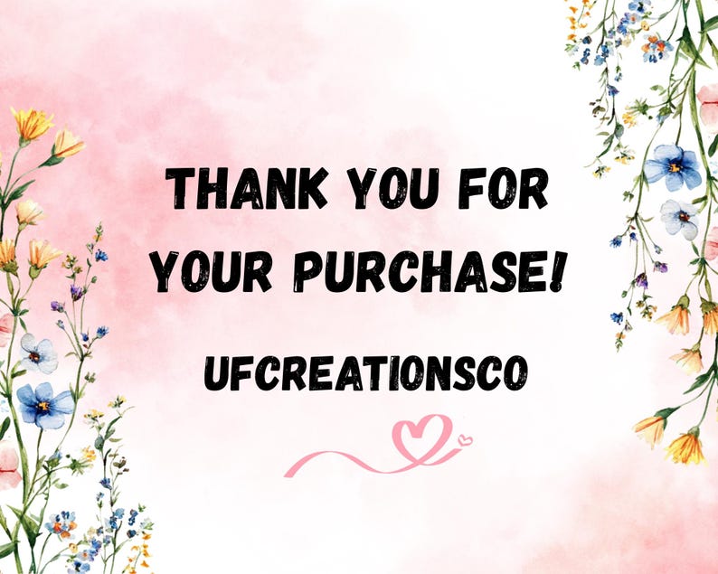 May include: A pink and white watercolor background with a floral border. The text "THANK YOU FOR YOUR PURCHASE! UFCREATIONSCO" is in black text with a pink heart.