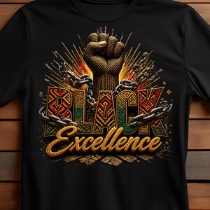 May include: Black t-shirt featuring a raised fist design with the words "BLACK Excellence". The text is in gold, red, green, and black, with a chain wrapped around it. The design has a textured, detailed appearance.